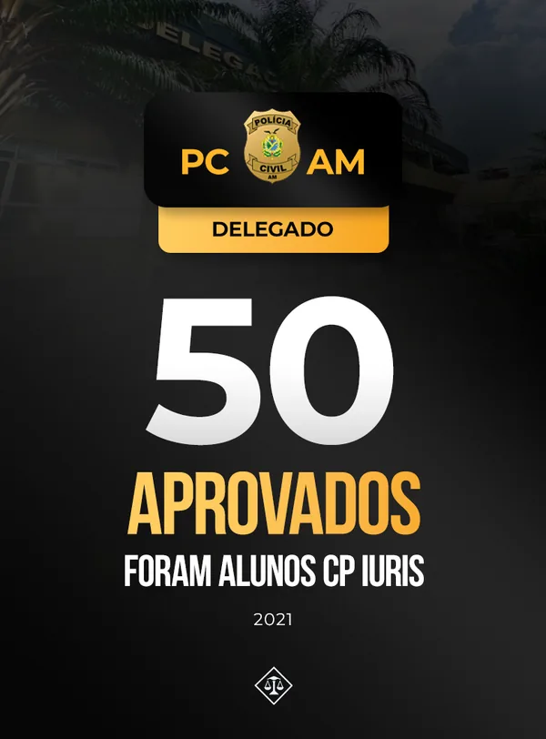 50 aprovados para Delegado da PCAM 2021 foram alunos CP Iuris